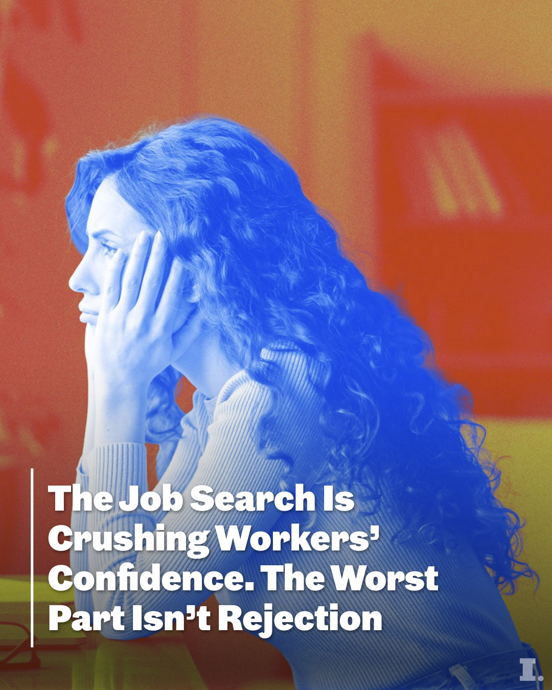 First slide of a carousel by @incmagazine: The Job Search Is Crushing Workers’ Confidence. The Worst Part Isn’t Rejection