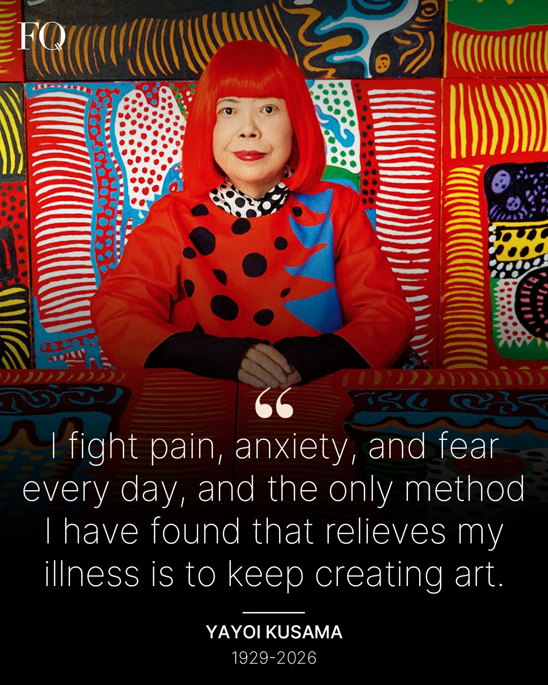 First slide of a carousel by @femalequotient: I fight pain, anxiety, and fear every day, and the only method I have found that relieves my illness is to keep creating art. YAYOI KUSAMA 1929-2026