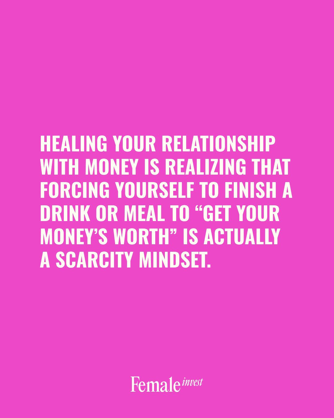 First slide of a carousel by @femaleinvest: HEALING YOUR RELATIONSHIP WITH MONEY IS REALIZING THAT FORCING YOURSELF TO FINISH A DRINK OR MEAL TO “GET YOUR MONEY’S WORTH” IS ACTUALLY A SCARCITY MINDSET.