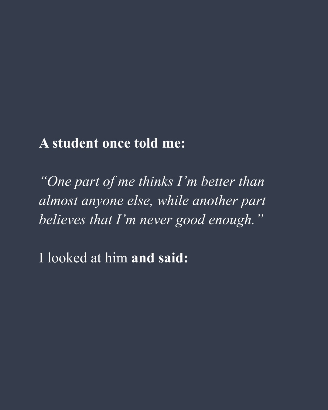 First slide of a carousel by @joehudson_aoa: A student once told me: “One part of me thinks I’m better than almost anyone else, while another part believes that I’m never good enough.”
