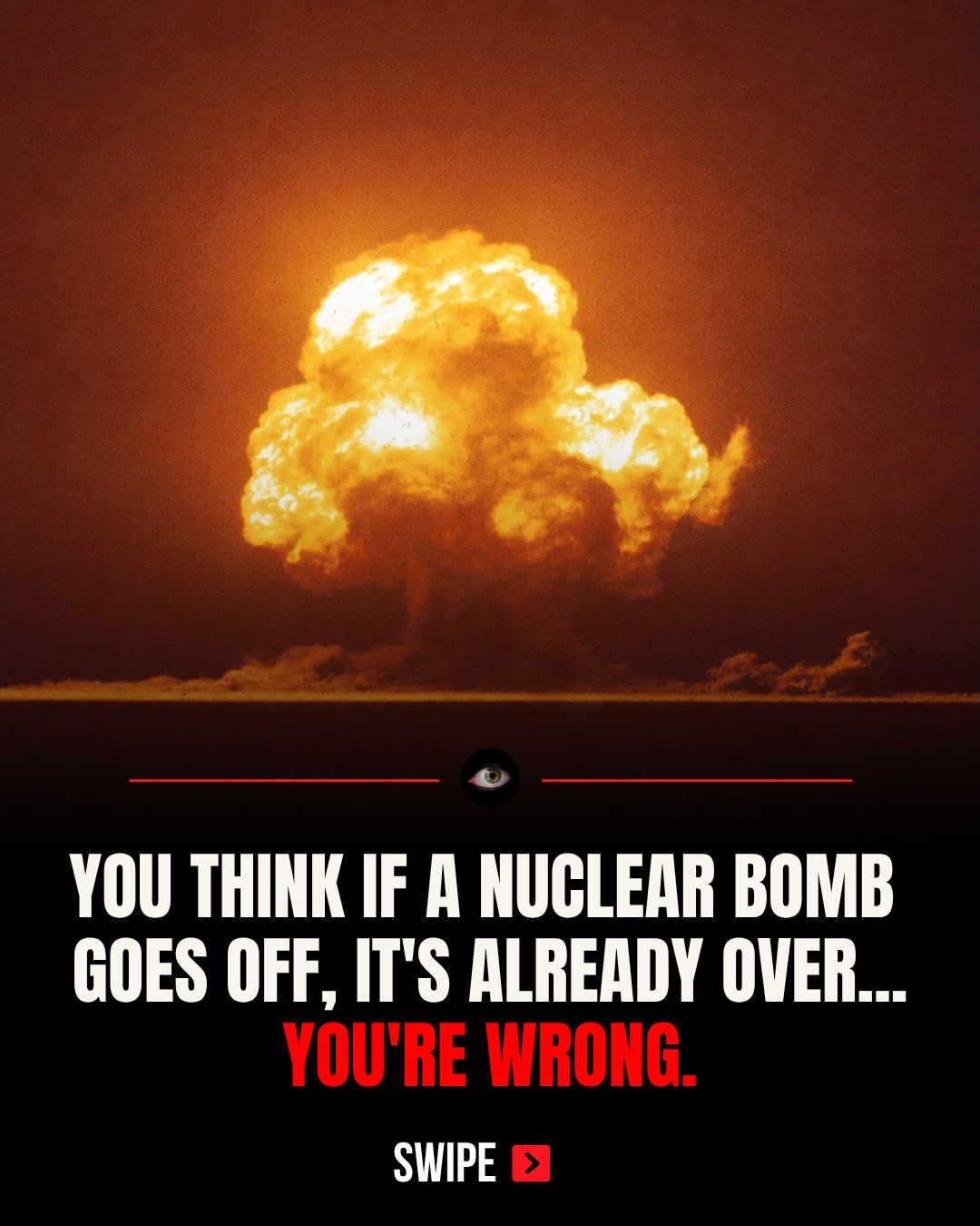 First slide of a carousel by @terrifying_archive: YOU THINK IF A NUCLEAR BOMB GOES OFF, IT'S ALREADY OVER... YOU'RE WRONG.